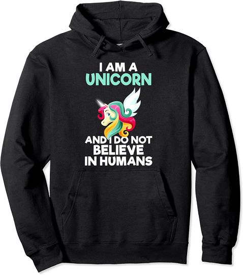 Discover I AM A UNICORN AND I DO NOT BELIEVE IN HUMANS Pullover Hoodie