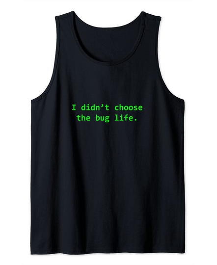 I didnt choose the Bug life Funny Software enginner life Tank Top