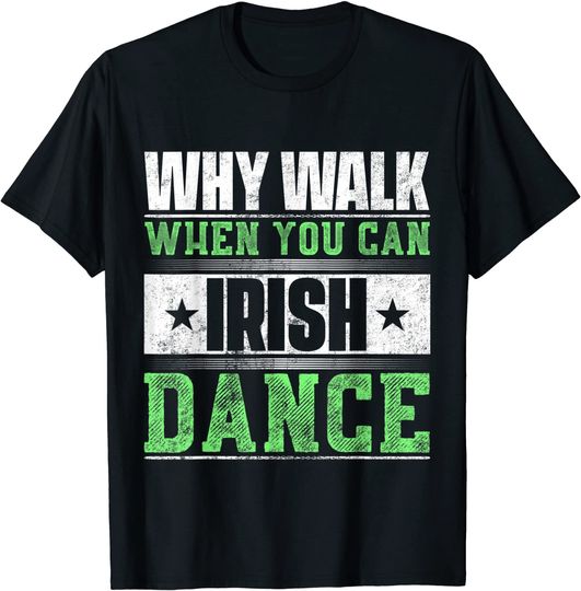 Discover Why Walk When You Can Irish Dance T Shirt