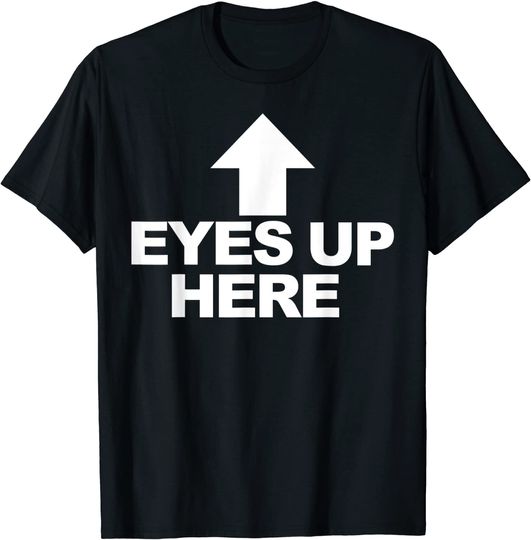 Eyes Up Here T-Shirt
