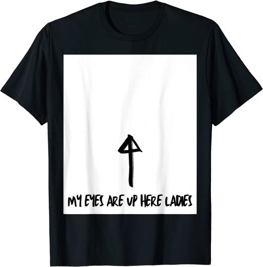 My eyes are up here T-Shirt