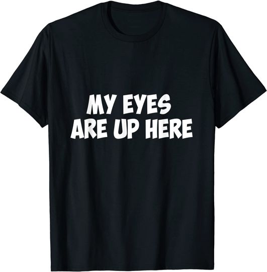 My Eyes Are Up Here T-Shirt