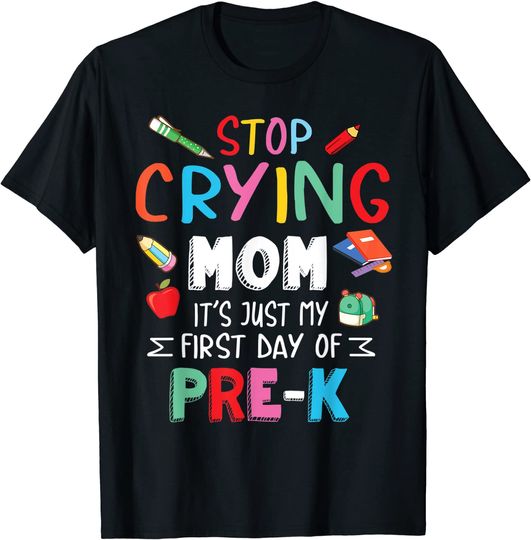 Stop Crying Mom It's Just My First Day Of Pre-k Back School T-Shirt