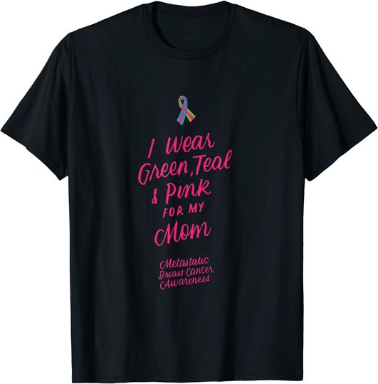 Discover Wear Green Teal and Pink for My Mom Metastatic Breast Cancer T-Shirt