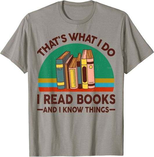 Reading Thats What I Do I Read Books And I Know Things T-Shirt