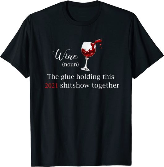 Wine The Glue Holding this 2021 Shitshow Together T-Shirt
