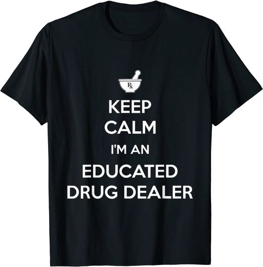 Keep Calm I'm An Educated Drug Dealer Pharmacist T Shirt