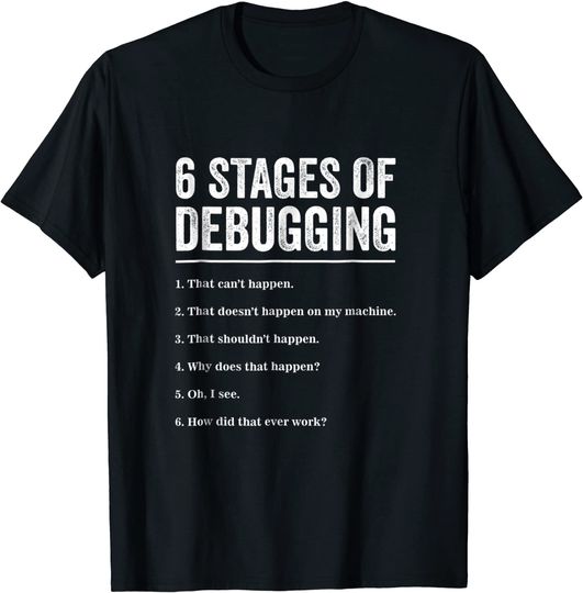 6 Stages of Debugging Bug Coding Computer Programmer T Shirt