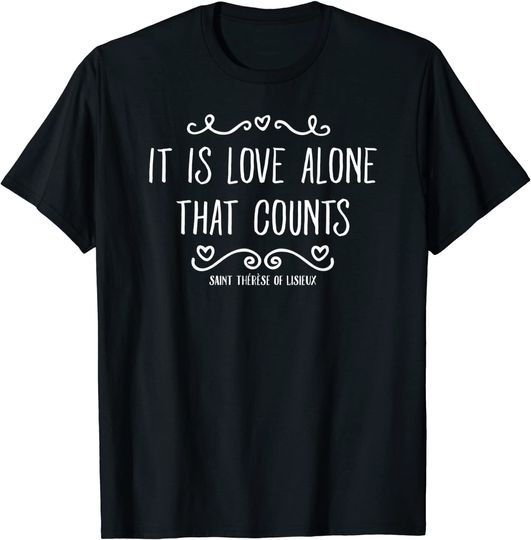 St Therese of Lisieux Quotes Love Alone Catholic T-Shirt