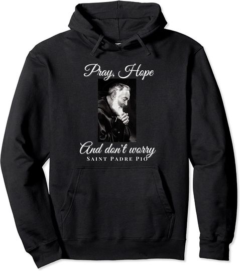 Saint Padre Pio Pray Hope Dont Worry Catholic Christian Pullover Hoodie