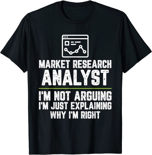 Market research analyst I'm Not Arguing I'm Just Right T-Shirt