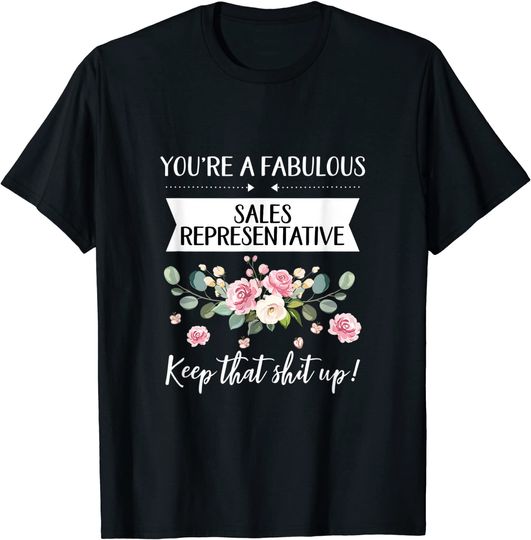 Discover You're A Fabulous Sales representative Keep That Shit Up T-Shirt