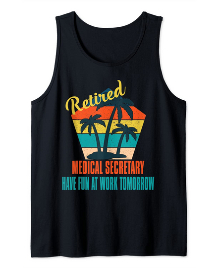 Retired Medical Secretary Have Fun at Work Tomorrow Retireme Tank Top