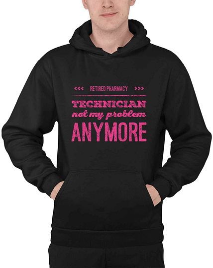 Discover Funny RETIRED PHARMACY TECHNICIAN Not My Problem ANYMORE Pullover Hoodie