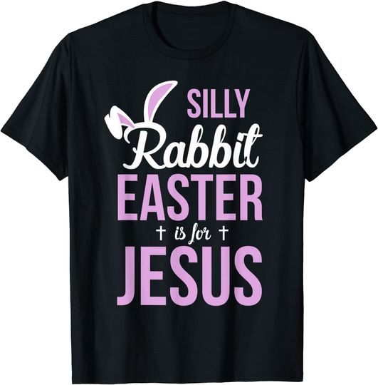 Silly Rabbit Easter Is For Jesus T-Shirt