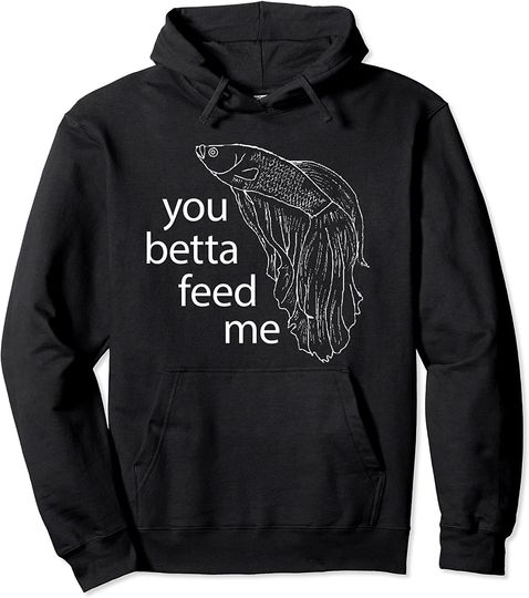Discover You Betta Feed Me Betta Fish Pullover Hoodie