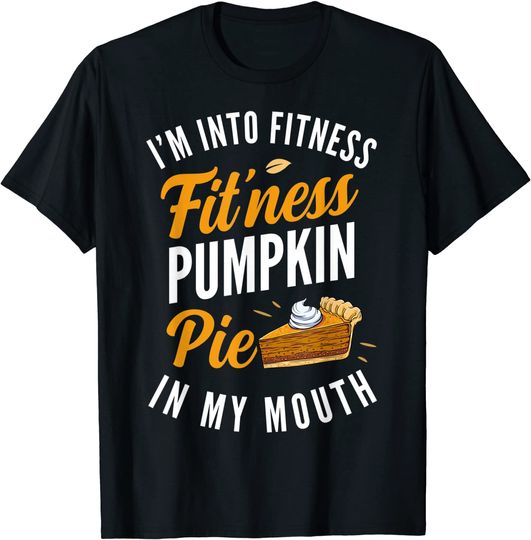 I'm Into Fitness Pumpkin Pie in My Mouth T Shirt