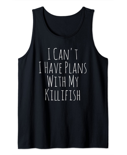 I Can't I Have Plans With My Killifish Tank Top