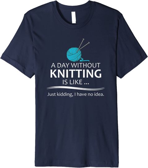 Discover A Day Without Knitting T Shirt