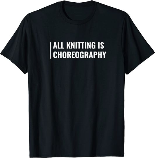 Discover Knitting is Choreography T Shirt