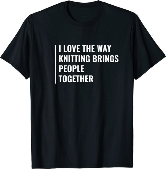 Knitting Brings People Together T Shirt