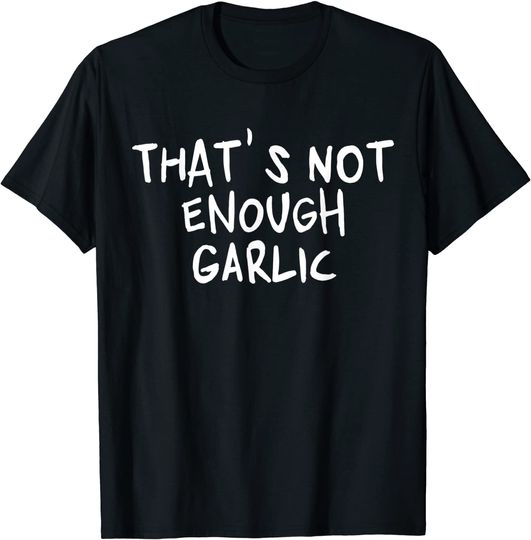 Garlicologist, needs more garlic, thats not enough garlic T-Shirt