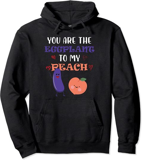 You Are The Eggplant To My Peach Fruit Lover Design Pullover Hoodie