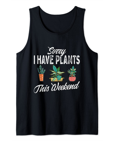 Sorry I Have Plants This Weekend Plant Gardening Gardener Tank Top