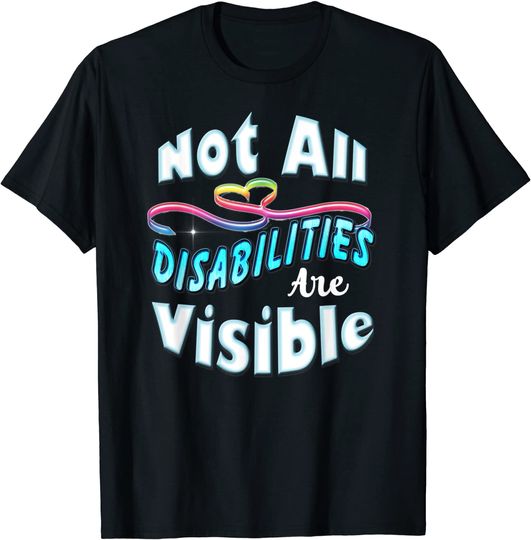 Not All Disabilities Are Visible T-Shirt