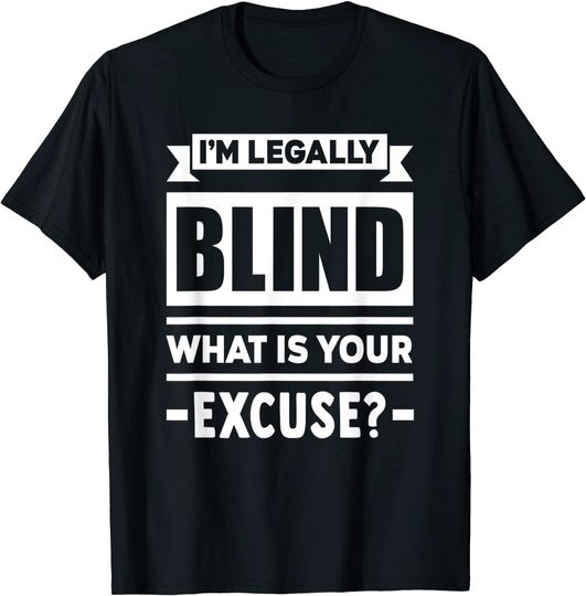 I'm Legally Blind What Is Your Excuse T-Shirt