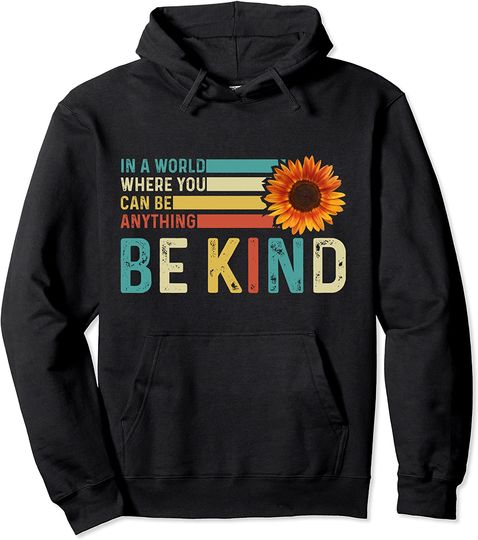 In A World Where You Can Be Anything Be Kind - Kindness Pullover Hoodie