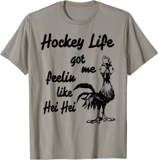 Hockey Life Got Me Feelin Like Hei Hei Chicken T-Shirt