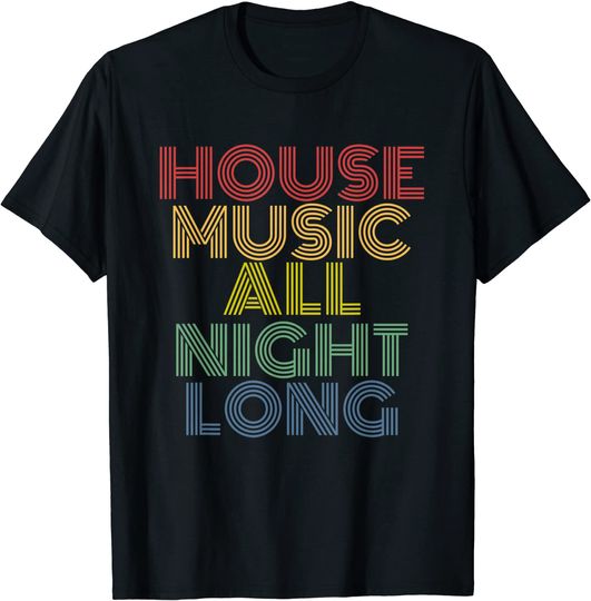 House Music All Night Long T Shirt