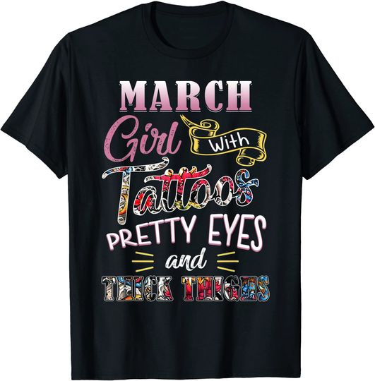March Girl With Tatoos Pretty Eyes And Thick Thighs T-Shirt