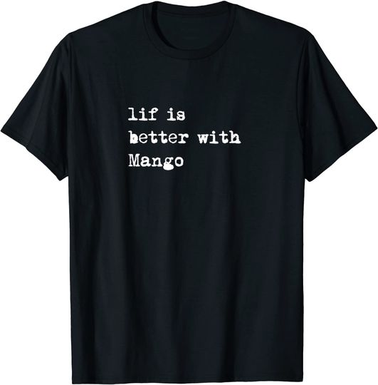 Life Is Better With Mango T Shirt