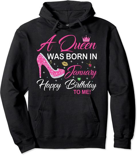 A Queen Was Born In January Happy Birthday To Me Pullover Hoodie