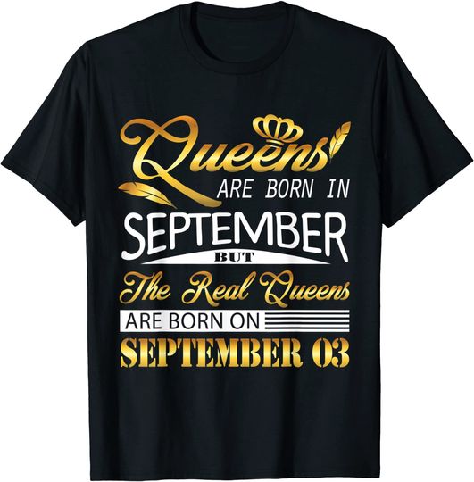 Discover Real Queens Are Born On September 03 Birthday Gift Womens T-Shirt