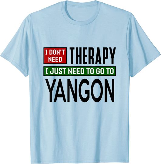 Discover I Don't Need Therapy I Just Need To Go To Yangon T-Shirt