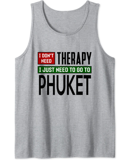 Discover I Don't Need Therapy I Just Need To Go To Phuket Tank Top