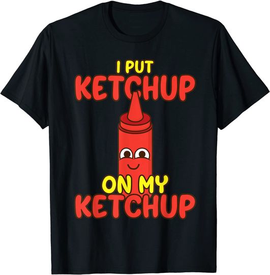 Discover I Put Ketchup On My Ketchup T-Shirt