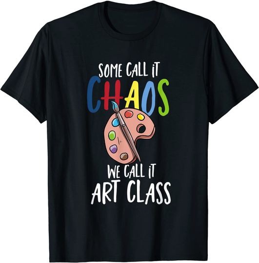 Some Call It Chaos We Call It Art Class School Teacher T Shirt