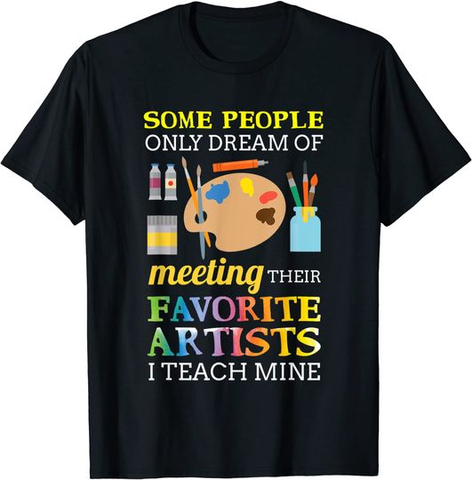 Discover Some People Only Dream Of Meeting Art Teacher T Shirt
