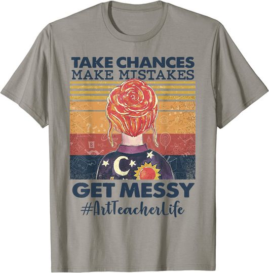 Discover Take Chances Make Mistakes Get Messy Art Teacher T Shirt