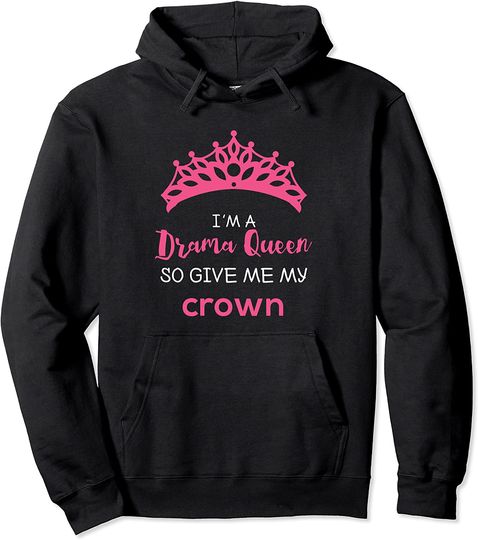 I'm A Drama Queen So Give Me My Crown Pullover Hoodie