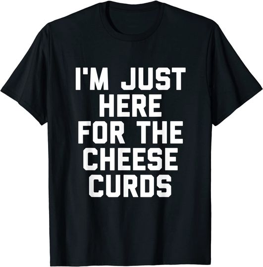 I'm Just Here For The Cheese Curds National Cheese Day T-Shirt
