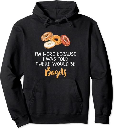 I Was Told There Would Be Bagels - National Bagel Day Foodie Pullover Hoodie