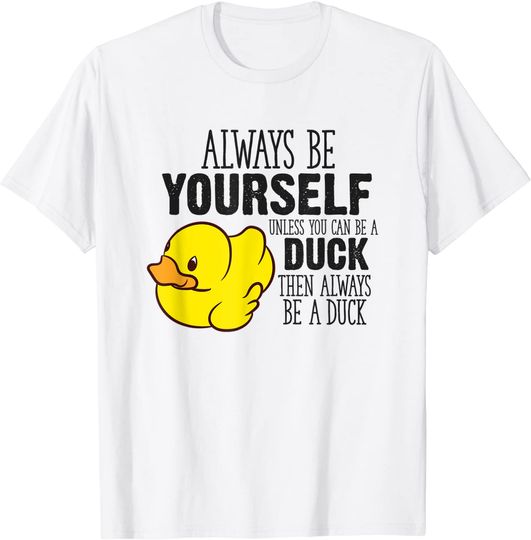 Duck Always Be Yourself Unless You Can Be A Duck T-Shirt
