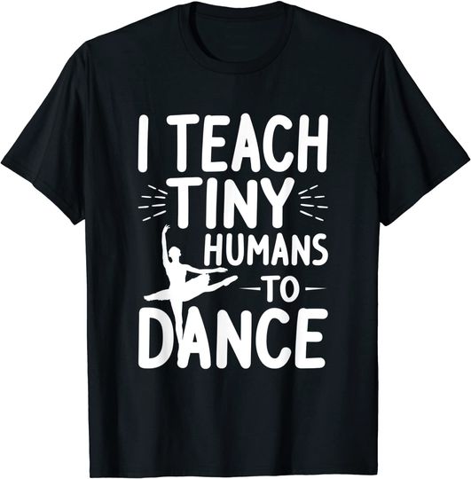 Discover I Teach Tiny Humans To Dance T Shirt