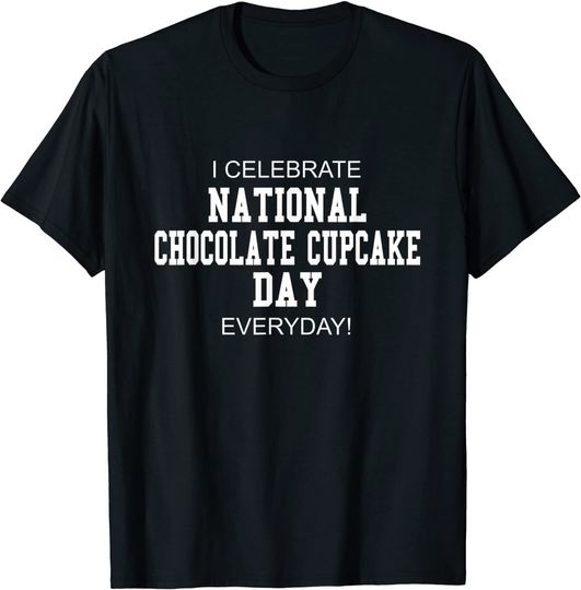 I Celebrate National Chocolate Cupcake Day Everyday! T-Shirt