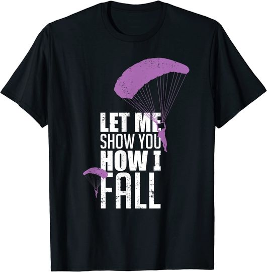 Let Me Show You How I Fall Parachute Skydiving Lover T-Shirt